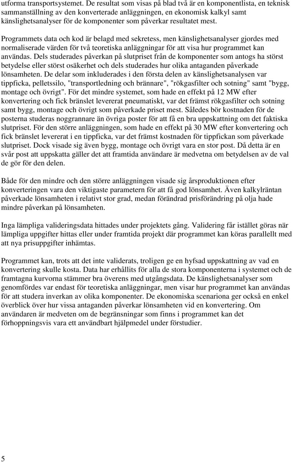resultatet mest. Programmets data och kod är belagd med sekretess, men känslighetsanalyser gjordes med normaliserade värden för två teoretiska anläggningar för att visa hur programmet kan användas.