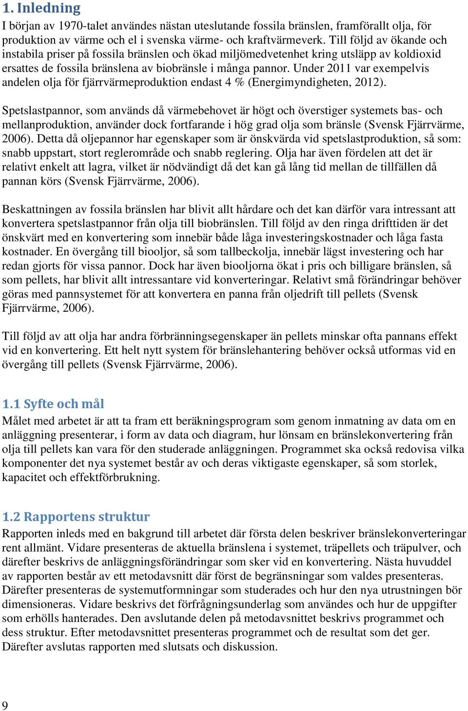 Under 2011 var eempelvis andelen olja för fjärrvärmeproduktion endast 4 % (Energimyndigheten, 2012).