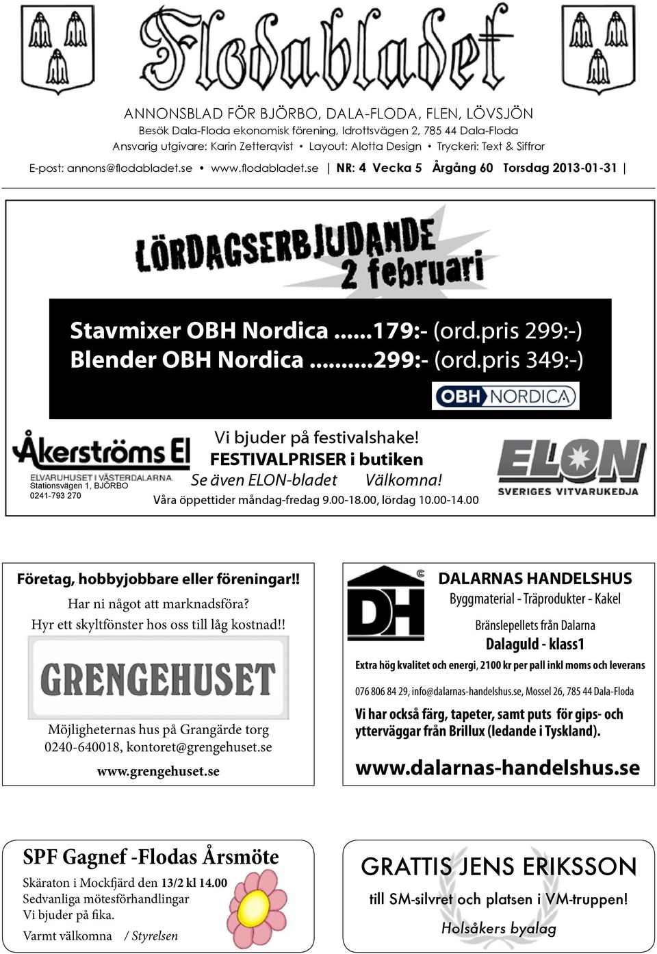 pris 349:-) Stationsvägen 1, BJÖRBO 0241-793 270 Vi bjuder på festivalshake! FESTIVALPRISER i butiken Se även ELON-bladet Välkomna! Våra öppettider måndag-fredag 9.00-18.00, lördag 10.00-14.