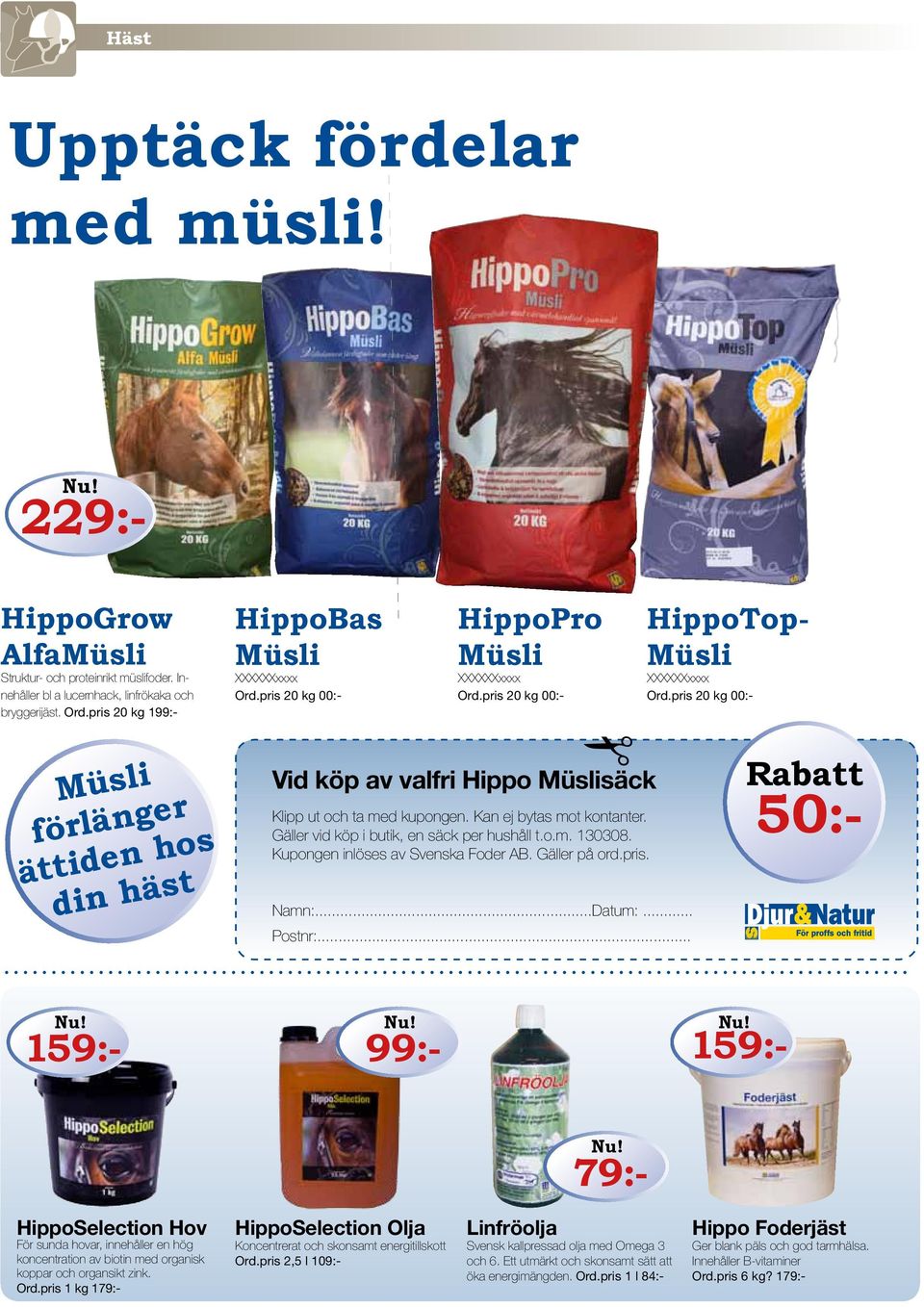 pris 20 kg 00:- Müsli förlänger ättiden hos din häst Vid köp av valfri Hippo Müslisäck Klipp ut och ta med kupongen. Kan ej bytas mot kontanter. Gäller vid köp i butik, en säck per hushåll t.o.m. 130308.