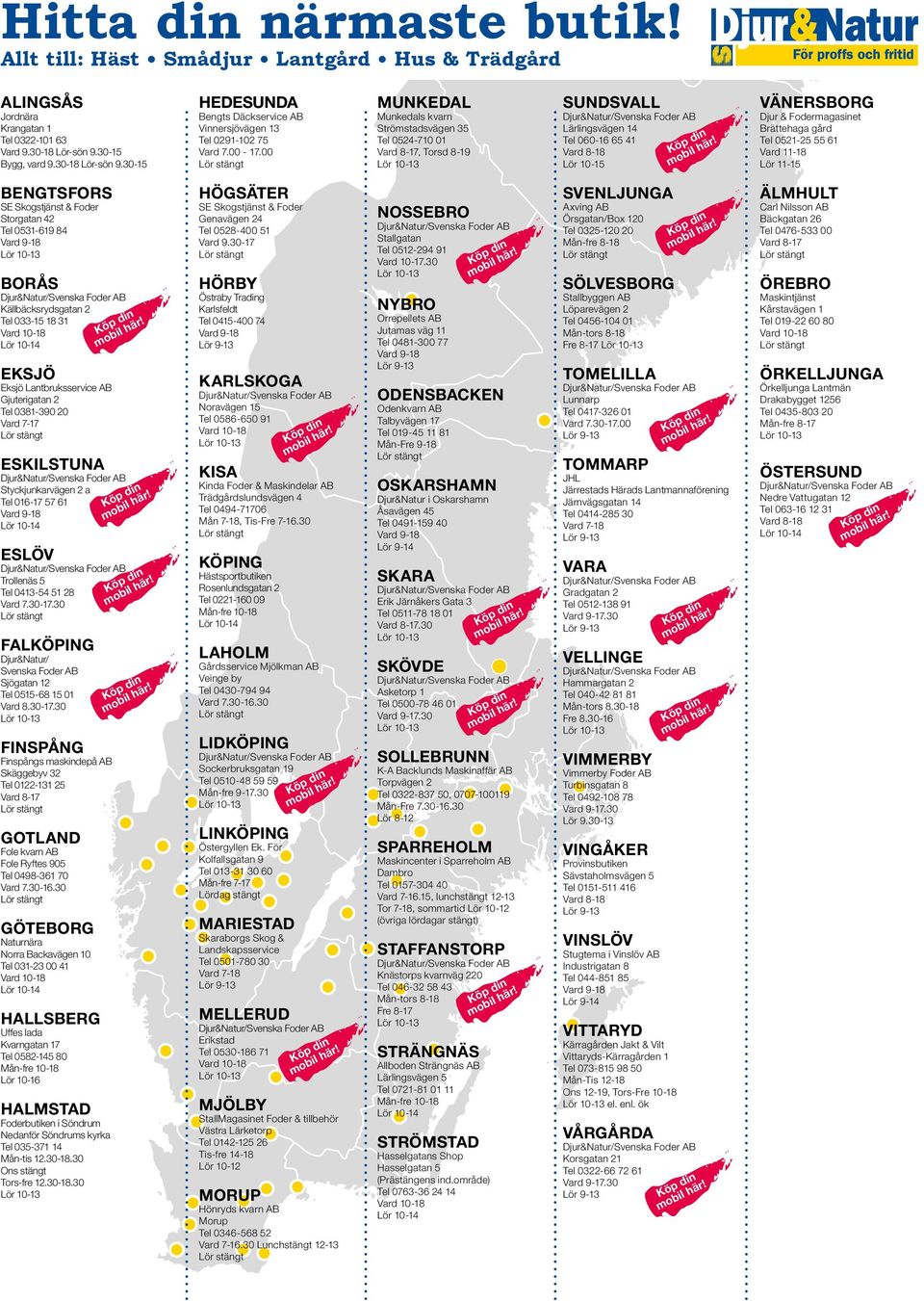 00 Munkedal Munkedals kvarn Strömstadsvägen 35 Tel 0524-710 01 Vard 8-17, Torsd 8-19 Sundsvall Lärlingsvägen 14 Tel 060-16 65 41 Vard 8-18 Lör 10-15 VÄNERSBORG Djur & Fodermagasinet Brättehaga gård