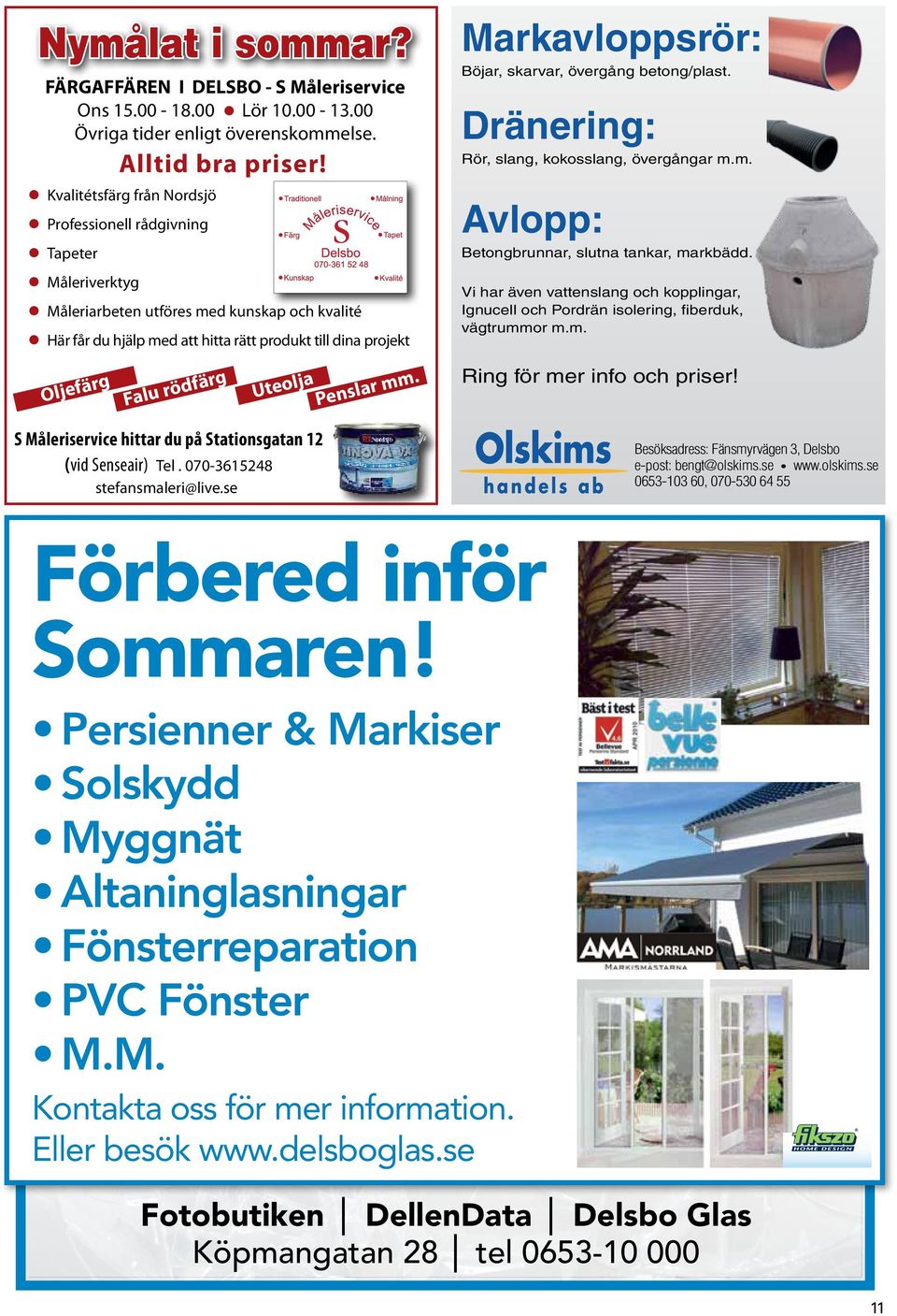 bra priser! Falu rödfärg S Måleriservice hittar du på Stationsgatan 12 (vid Senseair) Tel. 070-3615248 stefansmaleri@live.se Uteolja Penslar mm. Markavloppsrör: Böjar, skarvar, övergång betong/plast.