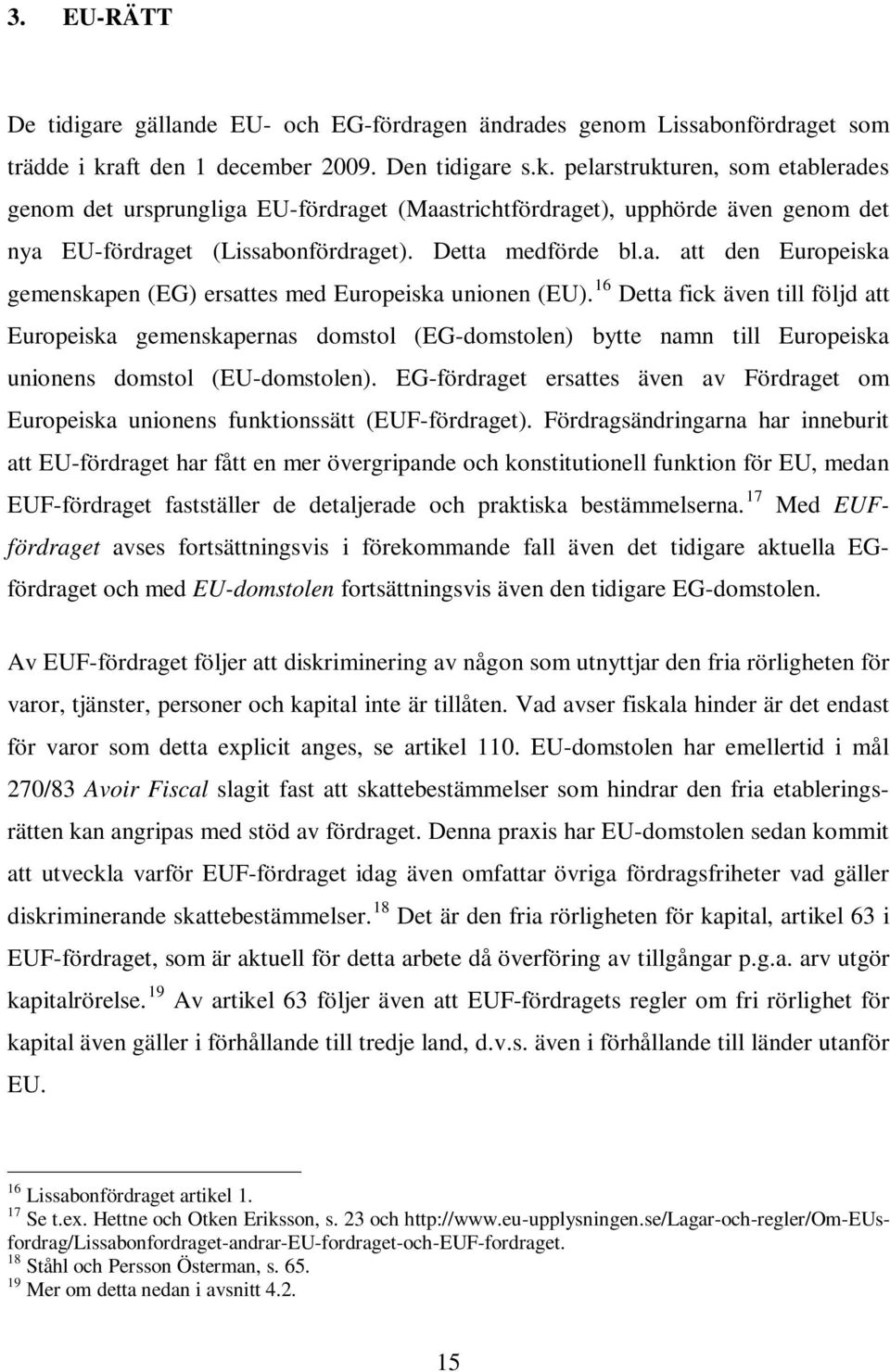 Detta medförde bl.a. att den Europeiska gemenskapen (EG) ersattes med Europeiska unionen (EU).