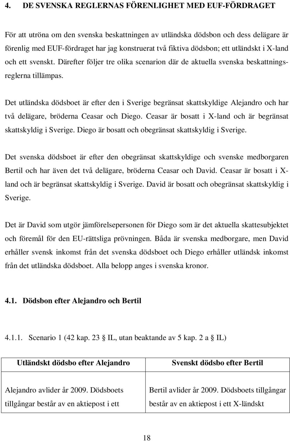 Det utländska dödsboet är efter den i Sverige begränsat skattskyldige Alejandro och har två delägare, bröderna Ceasar och Diego. Ceasar är bosatt i X-land och är begränsat skattskyldig i Sverige.