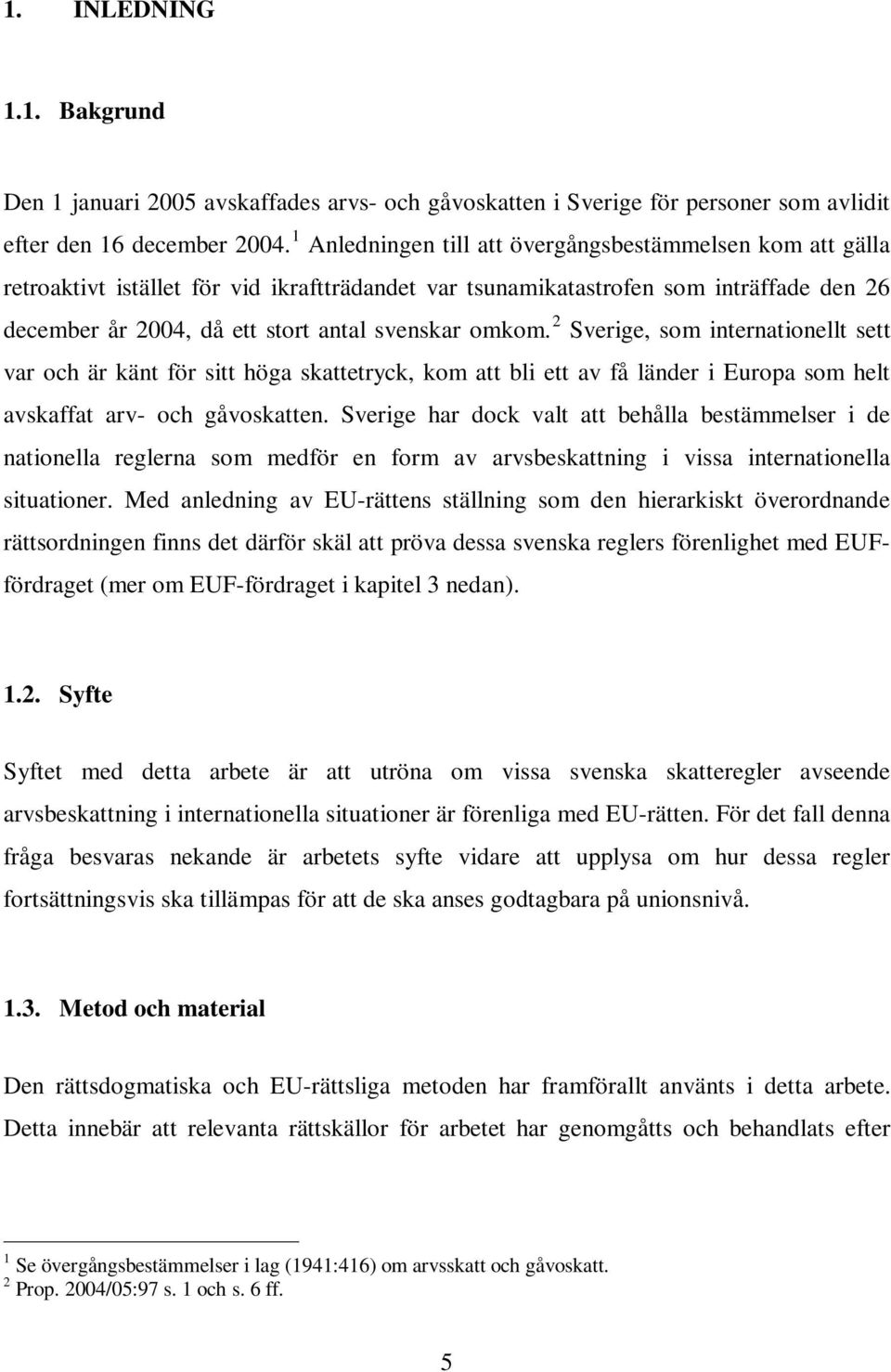 omkom. 2 Sverige, som internationellt sett var och är känt för sitt höga skattetryck, kom att bli ett av få länder i Europa som helt avskaffat arv- och gåvoskatten.