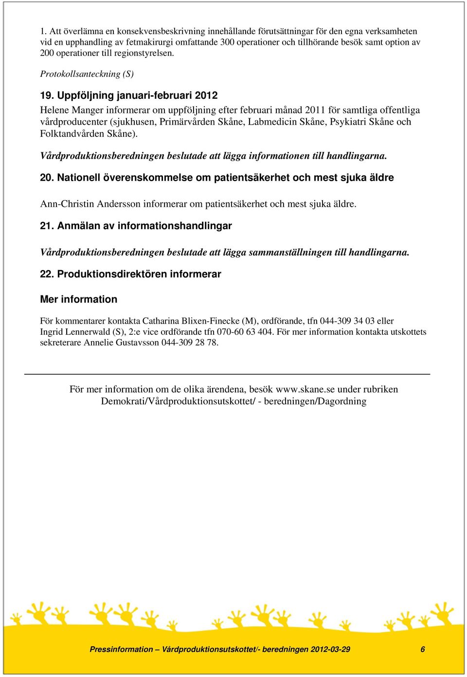 Uppföljning januari-februari 2012 Helene Manger informerar om uppföljning efter februari månad 2011 för samtliga offentliga vårdproducenter (sjukhusen, Primärvården Skåne, Labmedicin Skåne, Psykiatri