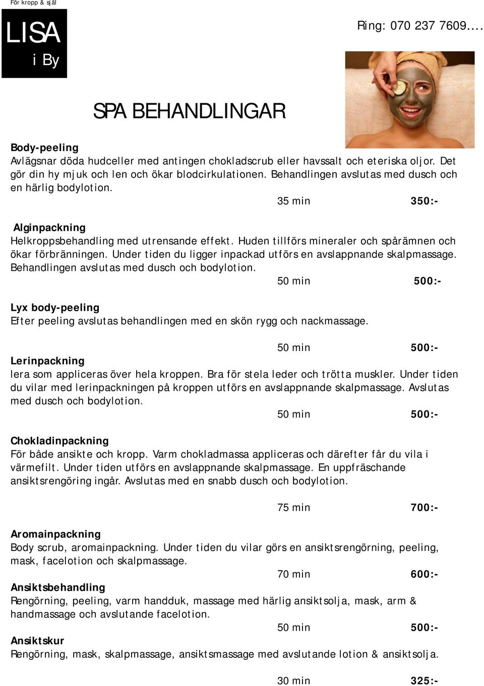 Under tiden du ligger inpackad utförs en avslappnande skalpmassage. Behandlingen avslutas med dusch och bodylotion.