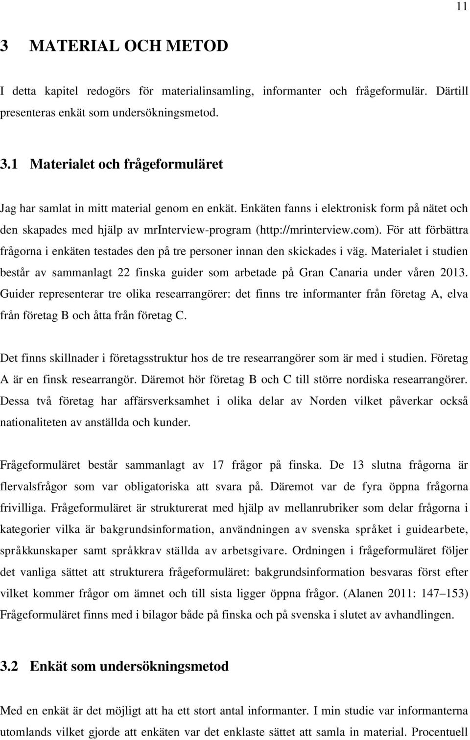 För att förbättra frågorna i enkäten testades den på tre personer innan den skickades i väg. Materialet i studien består av sammanlagt 22 finska guider som arbetade på Gran Canaria under våren 2013.