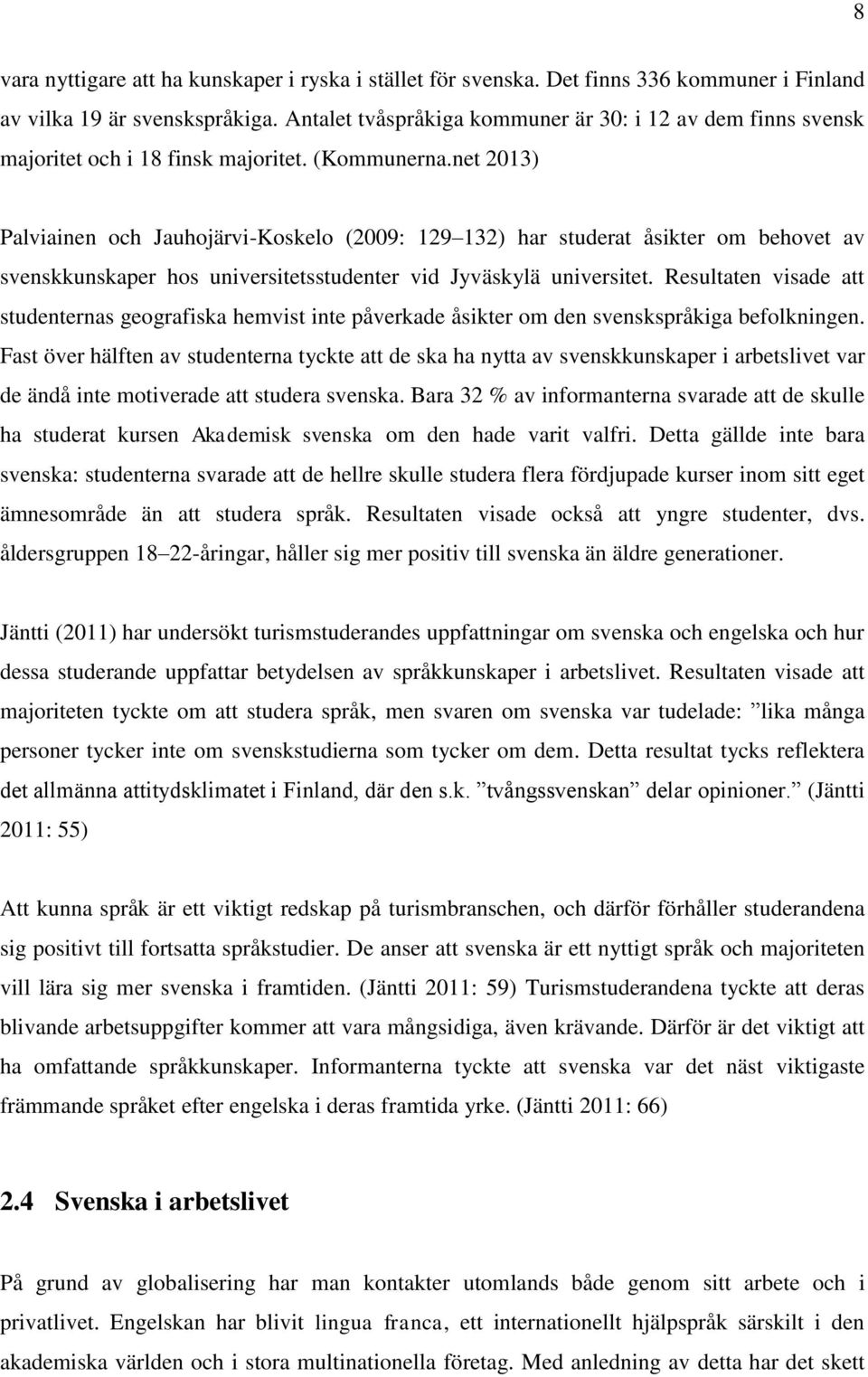 net 2013) Palviainen och Jauhojärvi-Koskelo (2009: 129 132) har studerat åsikter om behovet av svenskkunskaper hos universitetsstudenter vid Jyväskylä universitet.