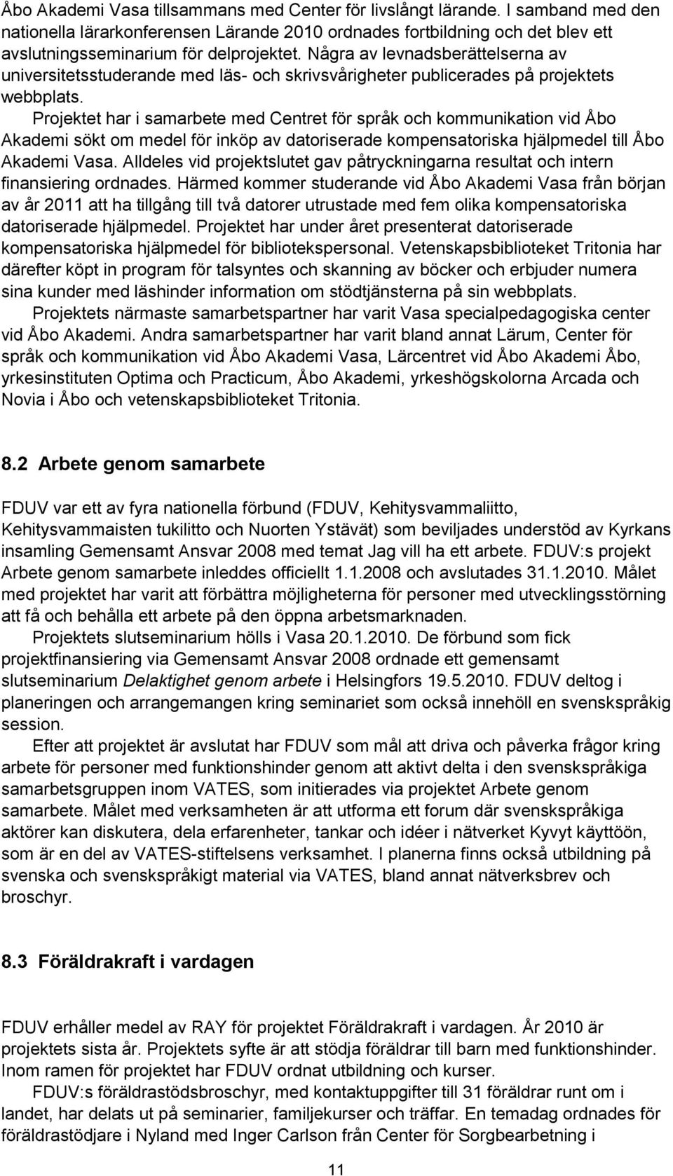 Projektet har i samarbete med Centret för språk och kommunikation vid Åbo Akademi sökt om medel för inköp av datoriserade kompensatoriska hjälpmedel till Åbo Akademi Vasa.