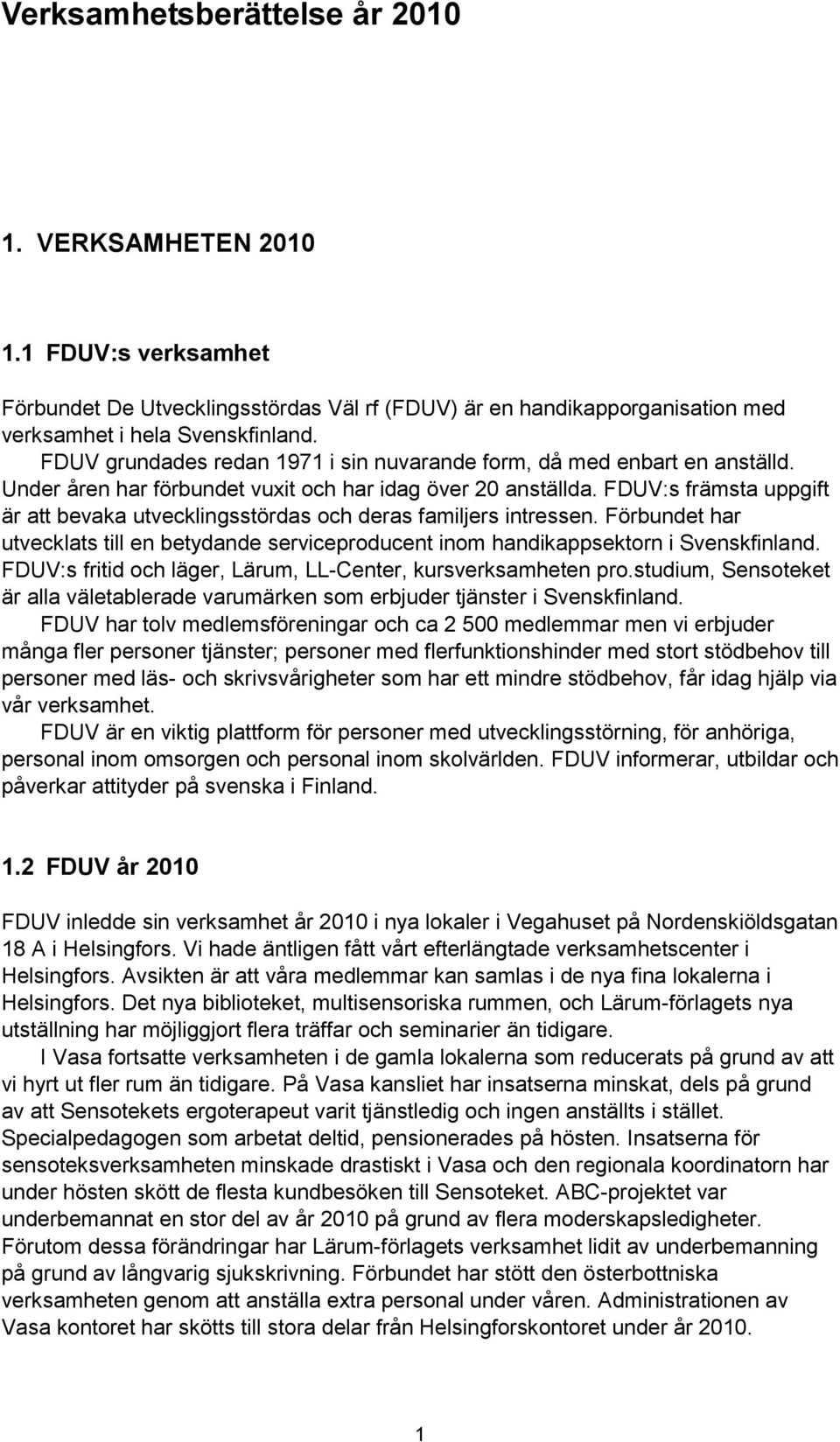 FDUV:s främsta uppgift är att bevaka utvecklingsstördas och deras familjers intressen. Förbundet har utvecklats till en betydande serviceproducent inom handikappsektorn i Svenskfinland.