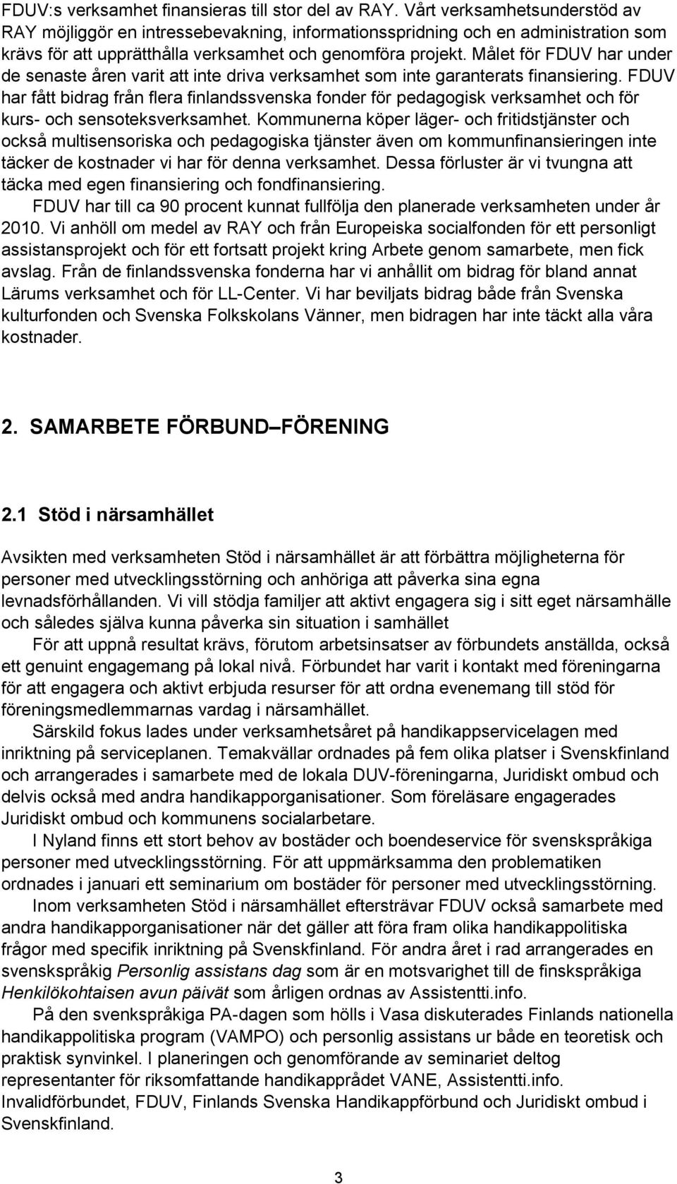 Målet för FDUV har under de senaste åren varit att inte driva verksamhet som inte garanterats finansiering.