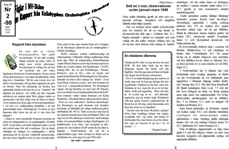 Till de som tvekar över att delta i inventeringar vill jag bara uppmana att göra ett försök. Man för anledning att besöka nya spännande lokaler och man får en ny "relation" till fåglarna på platsen.