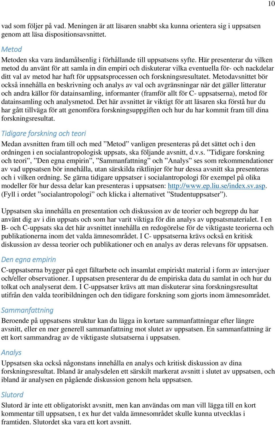 Här presenterar du vilken metod du använt för att samla in din empiri och diskuterar vilka eventuella för- och nackdelar ditt val av metod har haft för uppsatsprocessen och forskningsresultatet.