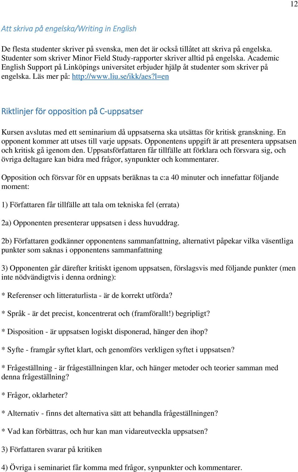 Läs mer på: http://www.liu.se/ikk/aes?l=en Riktlinjer för opposition på C uppsatser Kursen avslutas med ett seminarium då uppsatserna ska utsättas för kritisk granskning.