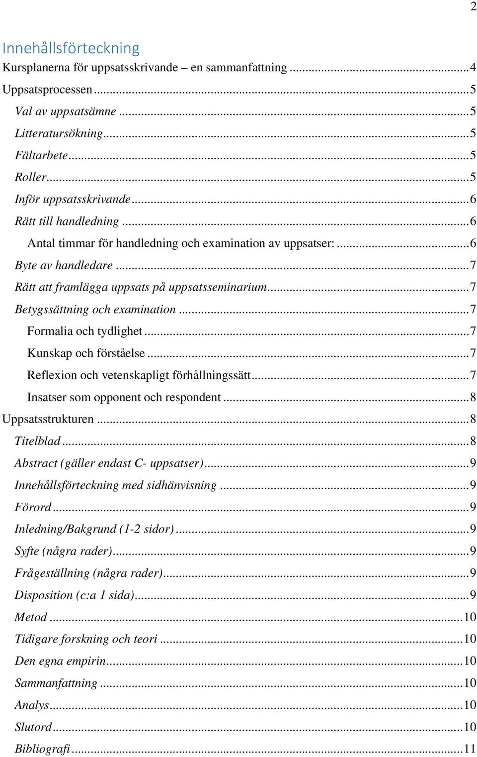 .. 7 Betygssättning och examination... 7 Formalia och tydlighet... 7 Kunskap och förståelse... 7 Reflexion och vetenskapligt förhållningssätt... 7 Insatser som opponent och respondent.