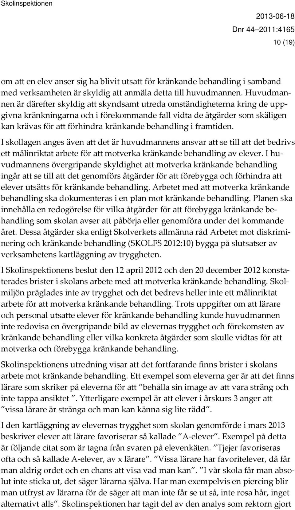 behandling i framtiden. I skollagen anges även att det är huvudmannens ansvar att se till att det bedrivs ett målinriktat arbete för att motverka kränkande behandling av elever.