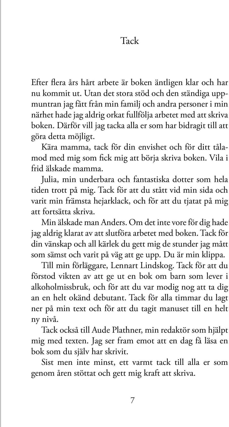 Därför vill jag tacka alla er som har bidragit till att göra detta möjligt. Kära mamma, tack för din envishet och för ditt tålamod med mig som fick mig att börja skriva boken.