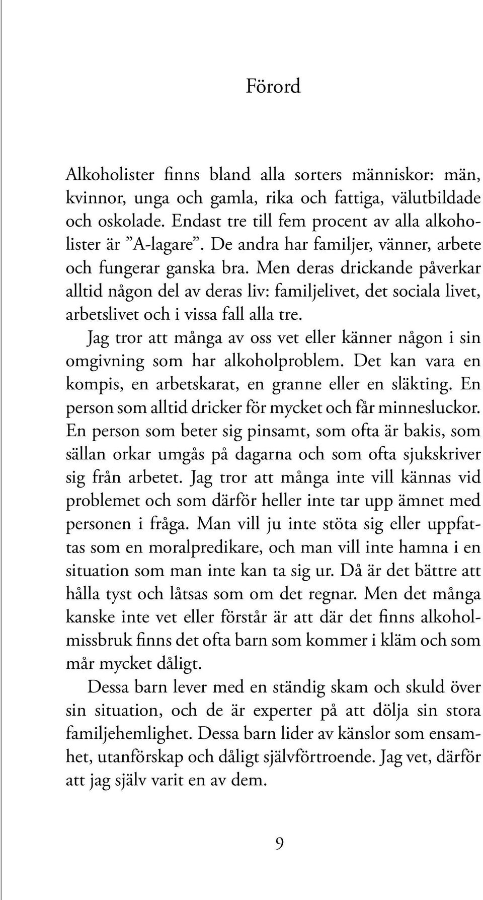 Jag tror att många av oss vet eller känner någon i sin omgivning som har alkoholproblem. Det kan vara en kompis, en arbetskarat, en granne eller en släkting.