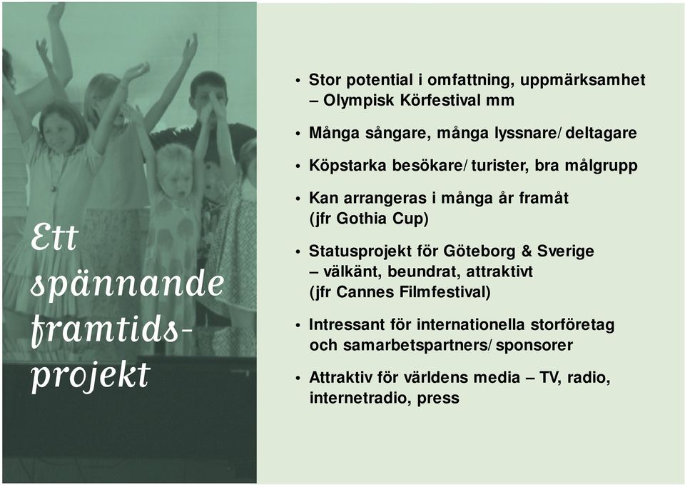 Gothia Cup) Statusprojekt för Göteborg & Sverige välkänt, beundrat, attraktivt (jfr Cannes Filmfestival)