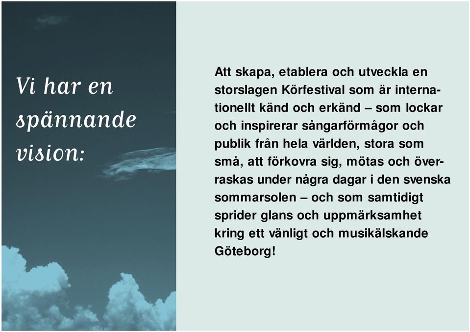 världen, stora som små, att förkovra sig, mötas och överraskas under några dagar i den svenska