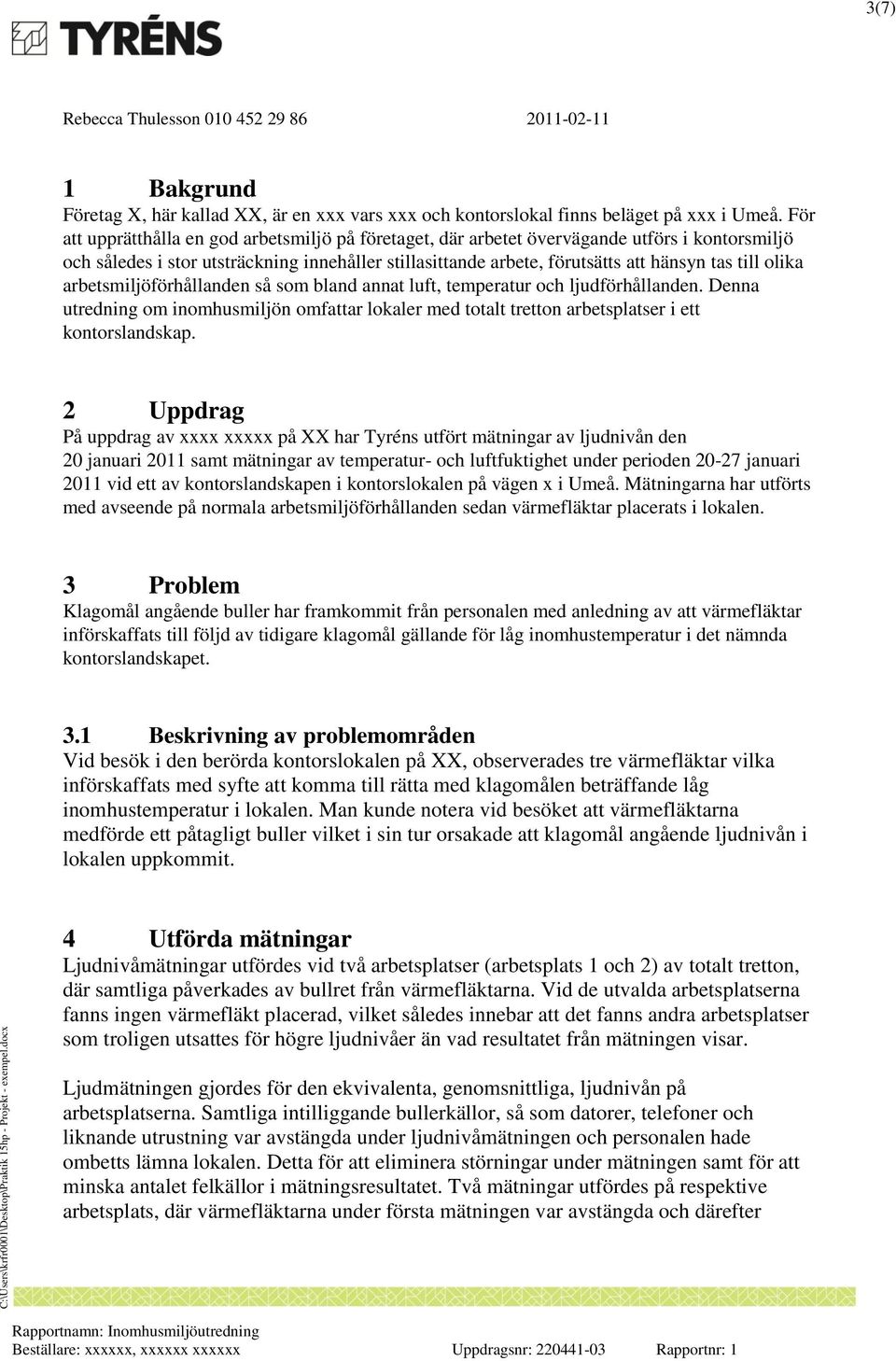 olika arbetsmiljöförhållanden så som bland annat luft, temperatur och ljudförhållanden. Denna utredning om inomhusmiljön omfattar lokaler med totalt tretton arbetsplatser i ett kontorslandskap.