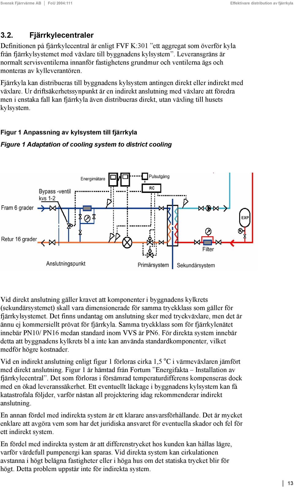Fjärrkyla kan distribueras till byggnadens kylsystem antingen direkt eller indirekt med växlare.