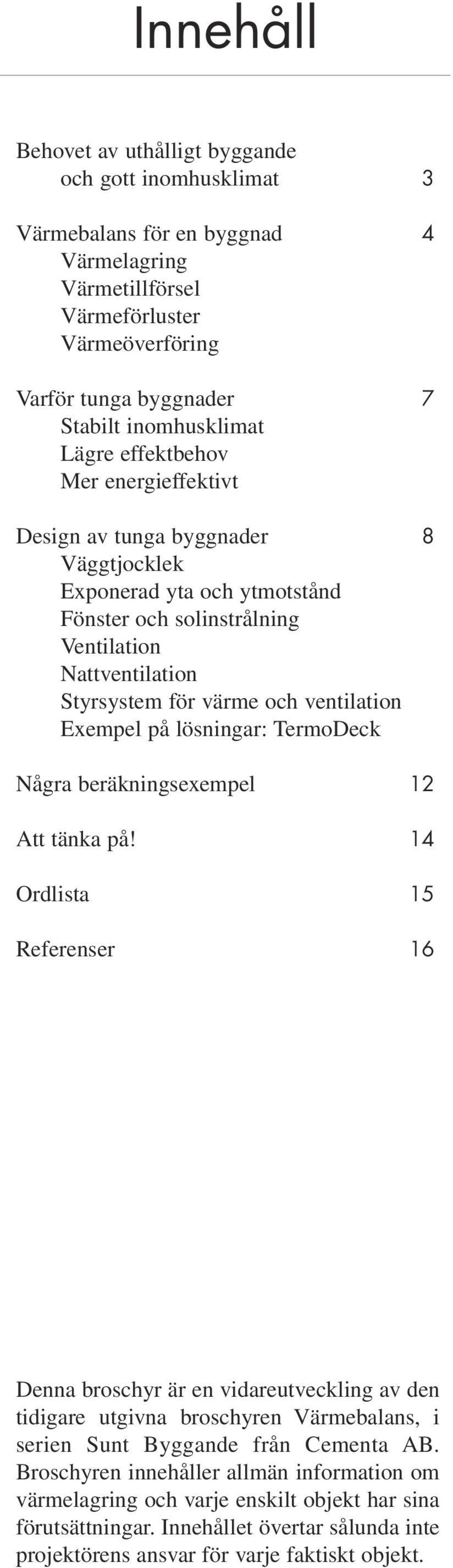 Exempel på lösningar: TermoDeck Några beräkningsexempel 12 Att tänka på!