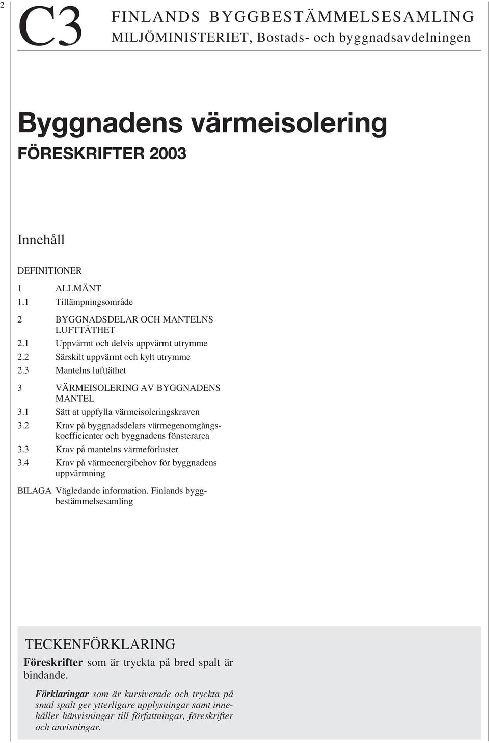 3 Mantelns lufttäthet 3 VÄRMEISOLERING AV BYGGNADENS MANTEL 3.1 Sätt at uppfylla värmeisoleringskraven 3.2 Krav på byggnadsdelars värmegenomgångskoefficienter och byggnadens fönsterarea 3.