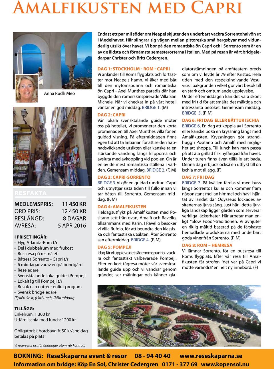 Vi bor på den romantiska ön Capri och i Sorrento som är en av de äldsta och förnämsta semesterorterna i Italien. Med på resan är vårt bridgeledarpar Christer och Britt Cedergren.