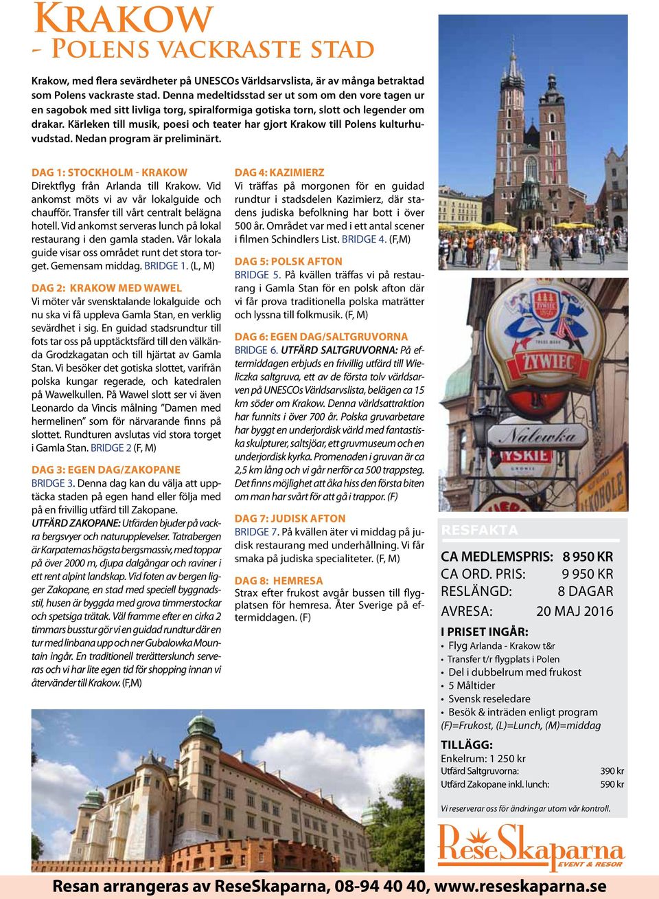 Kärleken till musik, poesi och teater har gjort Krakow till Polens kulturhuvudstad. Nedan program är preliminärt. Dag 1: stockholm - krakow Direktflyg från Arlanda till Krakow.