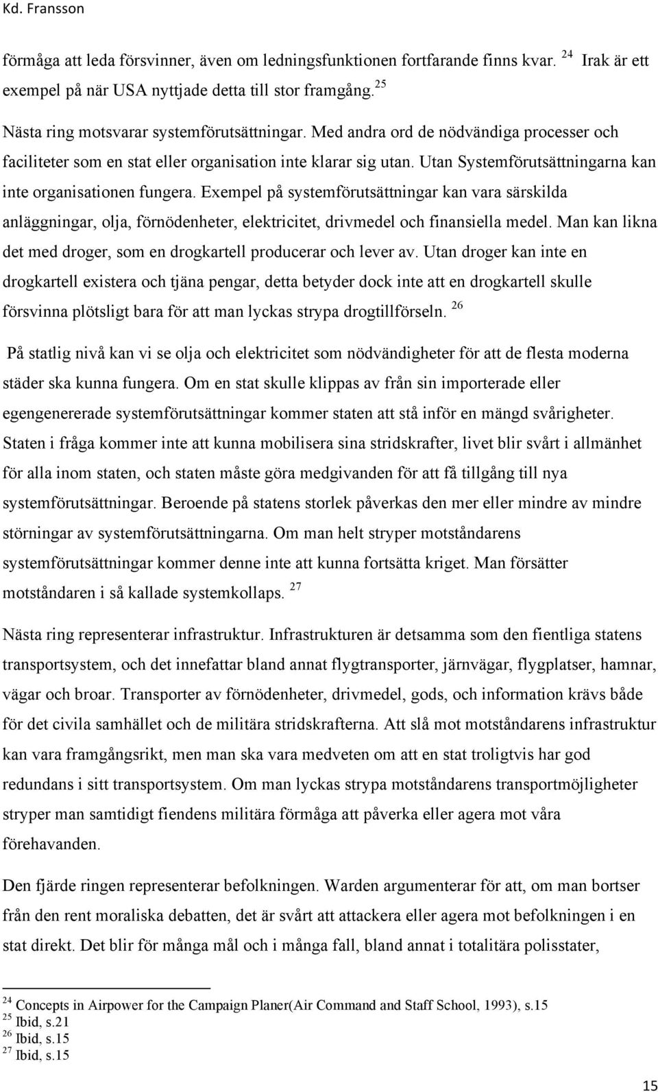 Exempel på systemförutsättningar kan vara särskilda anläggningar, olja, förnödenheter, elektricitet, drivmedel och finansiella medel.