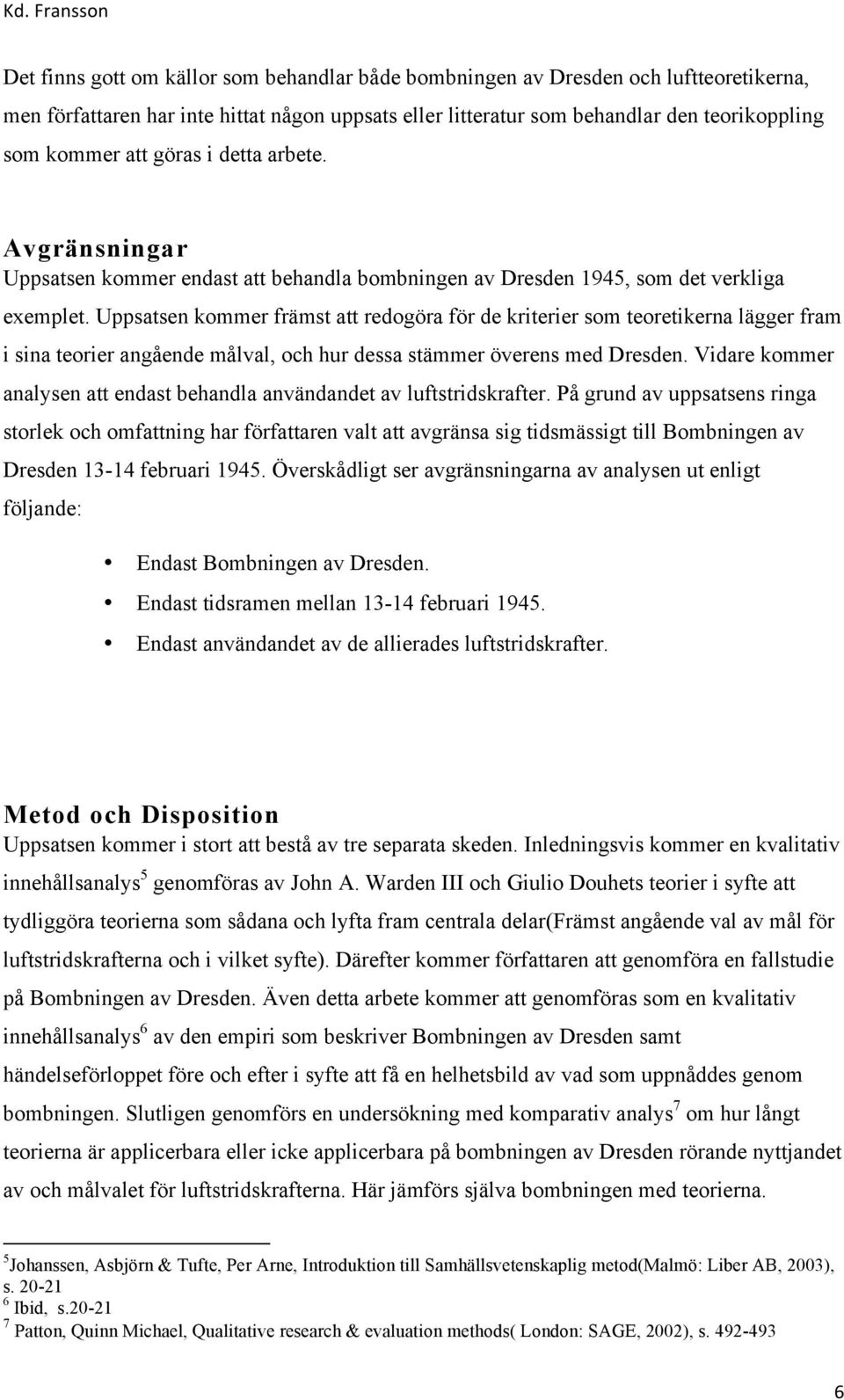 Uppsatsen kommer främst att redogöra för de kriterier som teoretikerna lägger fram i sina teorier angående målval, och hur dessa stämmer överens med Dresden.