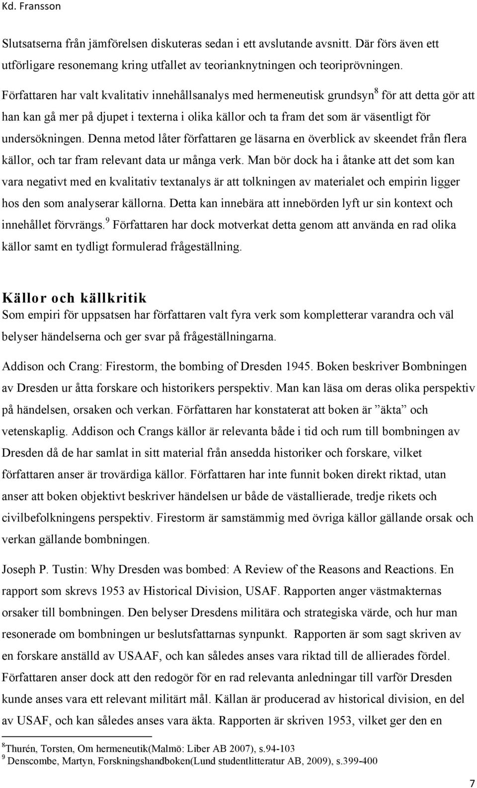 undersökningen. Denna metod låter författaren ge läsarna en överblick av skeendet från flera källor, och tar fram relevant data ur många verk.