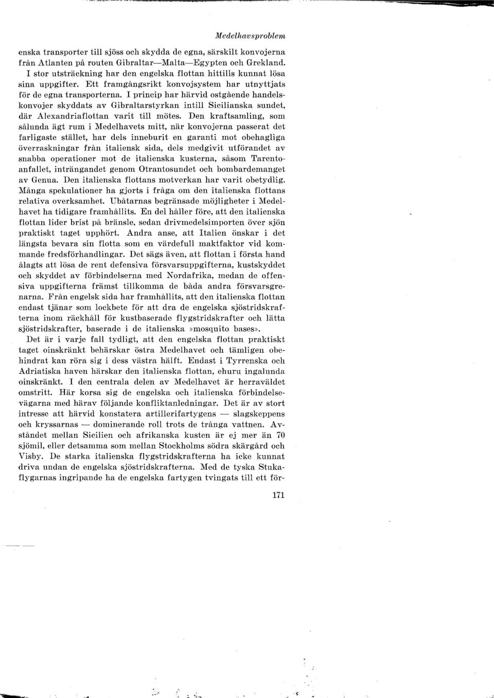 I princip har härvid ostgående handelskonvojer skyddats av Gibraltarstyrkan intill Sicilianska sundet, där Alexandriaflottan varit till mötes.