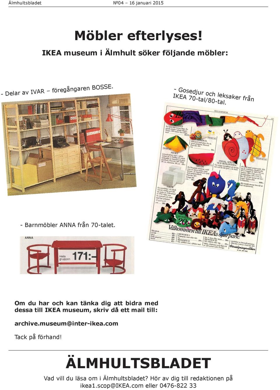Om du har och kan tänka dig att bidra med dessa till IKEA museum, skriv då ett mail till: archive.museum@inter-ikea.