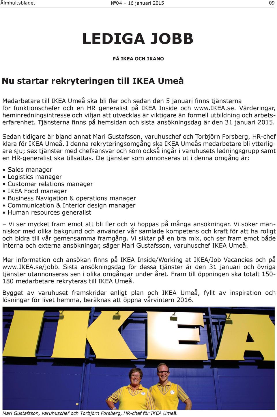 Tjänsterna finns på hemsidan och sista ansökningsdag är den 31 januari 2015. Sedan tidigare är bland annat Mari Gustafsson, varuhuschef och Torbjörn Forsberg, HR-chef klara för IKEA Umeå.