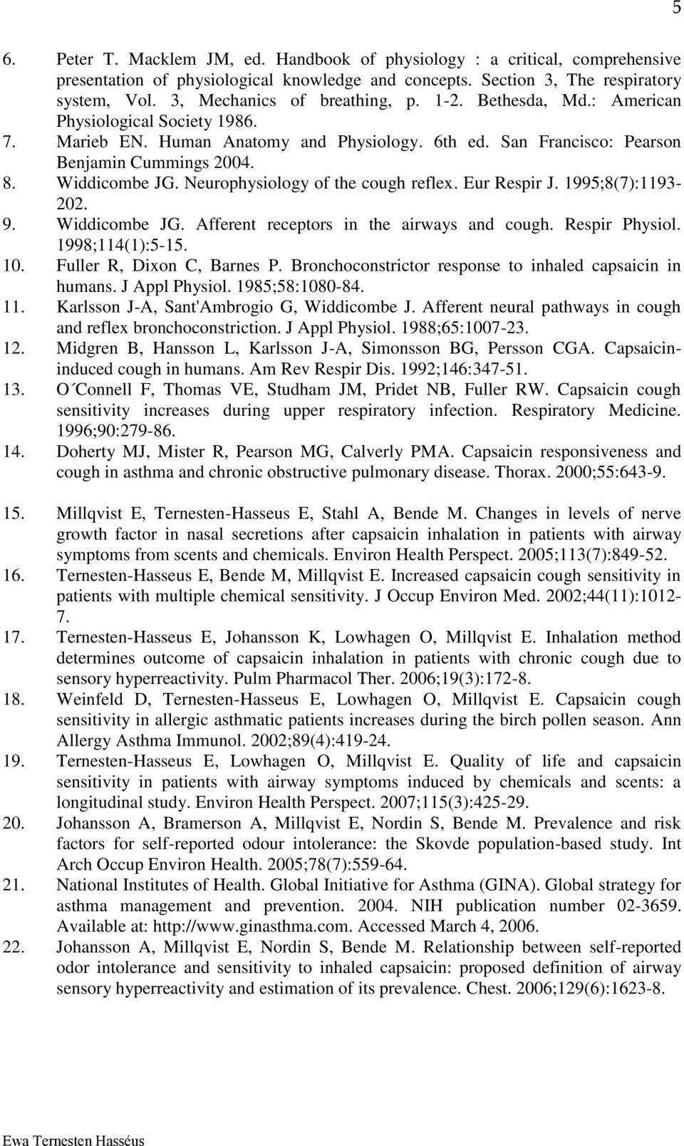 Widdicombe JG. Neurophysiology of the cough reflex. Eur Respir J. 1995;8(7):1193-202. 9. Widdicombe JG. Afferent receptors in the airways and cough. Respir Physiol. 1998;114(1):5-15. 10.