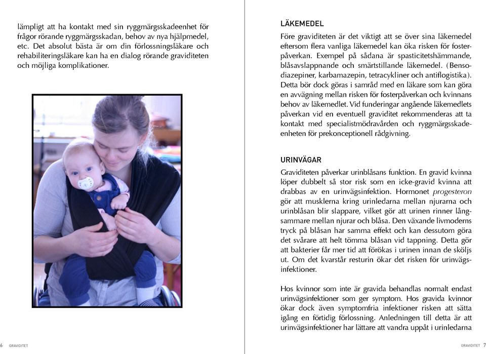 LÄKEMEDEL Före graviditeten är det viktigt att se över sina läkemedel eftersom flera vanliga läkemedel kan öka risken för fosterpåverkan.