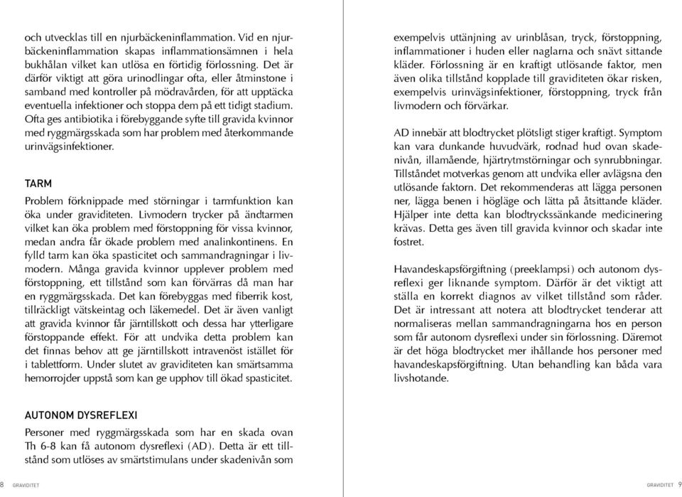 Ofta ges antibiotika i förebyggande syfte till gravida kvinnor med ryggmärgsskada som har problem med återkommande urinvägsinfektioner.