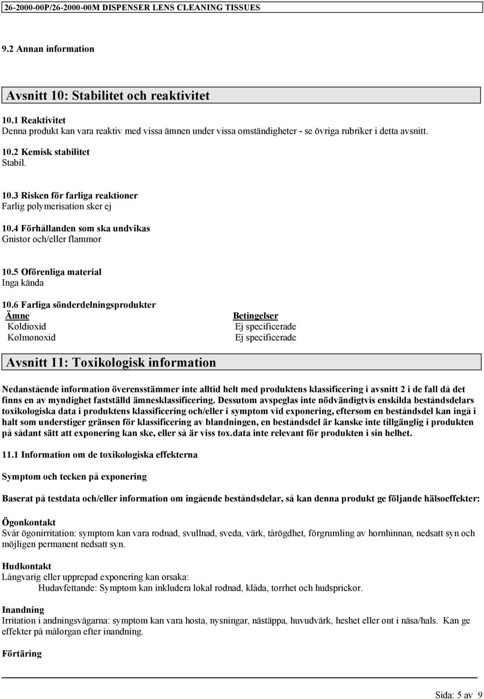 6 Farliga sönderdelningsprodukter Ämne Betingelser Koldioxid Ej specificerade Kolmonoxid Ej specificerade Avsnitt 11: Toxikologisk information Nedanstående information överensstämmer inte alltid helt