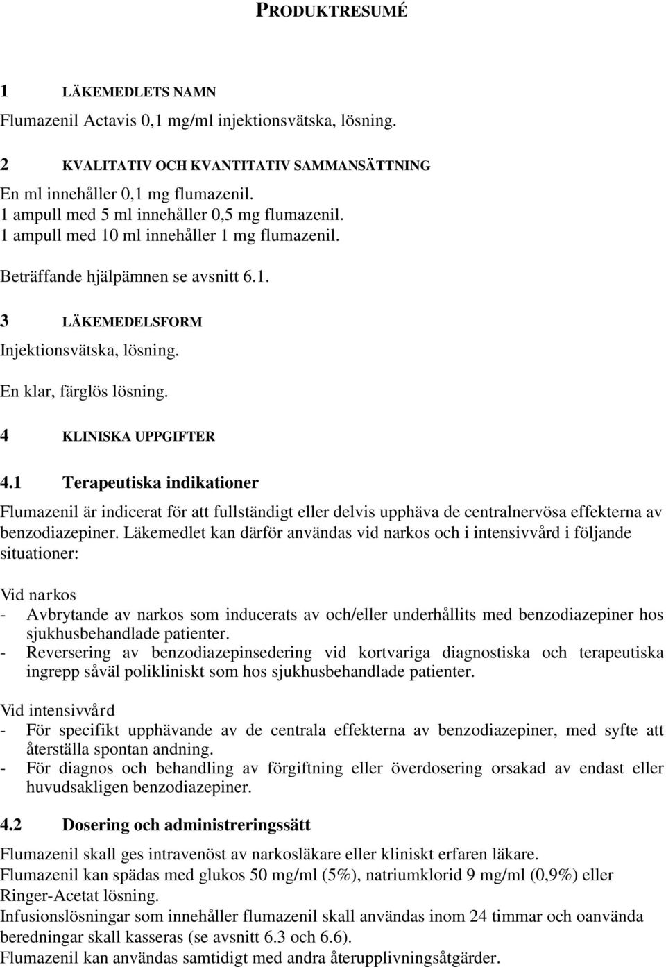 En klar, färglös lösning. 4 KLINISKA UPPGIFTER 4.1 Terapeutiska indikationer Flumazenil är indicerat för att fullständigt eller delvis upphäva de centralnervösa effekterna av benzodiazepiner.