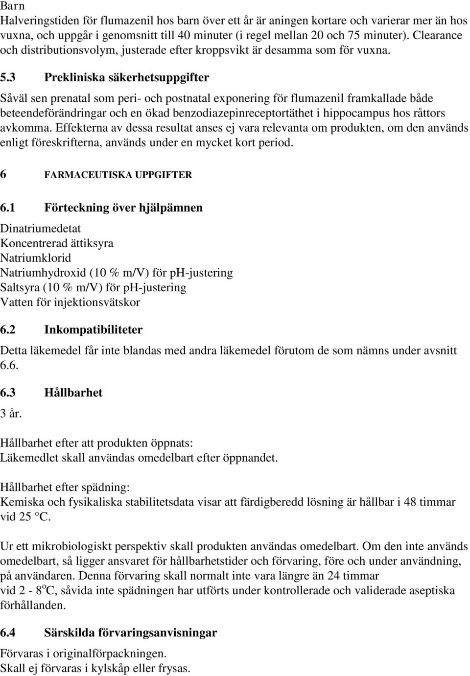 3 Prekliniska säkerhetsuppgifter Såväl sen prenatal som peri- och postnatal exponering för flumazenil framkallade både beteendeförändringar och en ökad benzodiazepinreceptortäthet i hippocampus hos