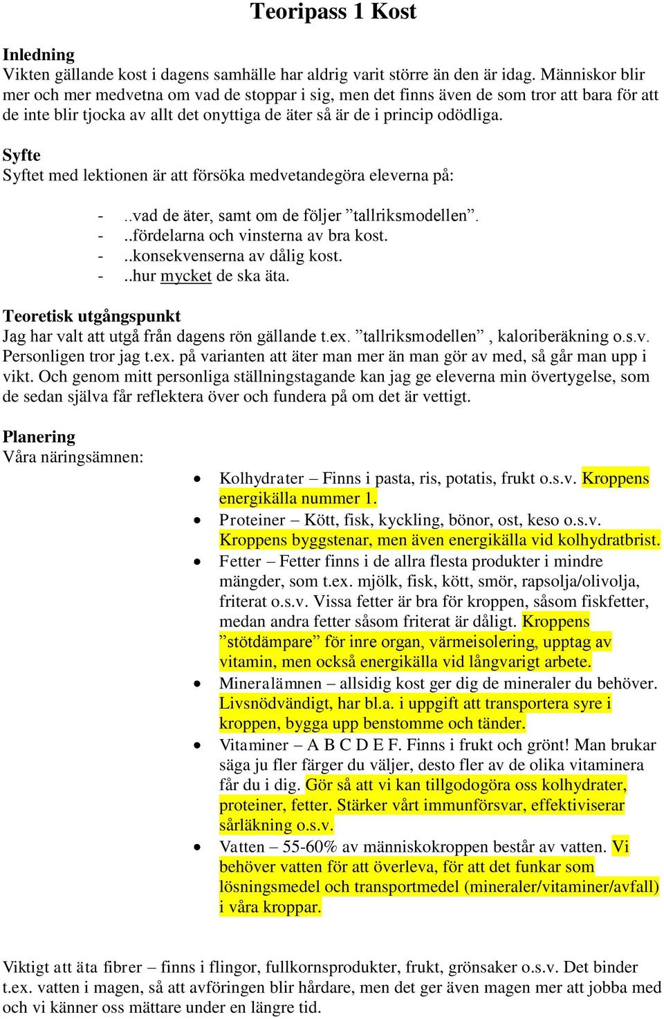 Syfte Syftet med lektionen är att försöka medvetandegöra eleverna på: -..vad de äter, samt om de följer tallriksmodellen. -..fördelarna och vinsterna av bra kost. -..konsekvenserna av dålig kost. -..hur mycket de ska äta.