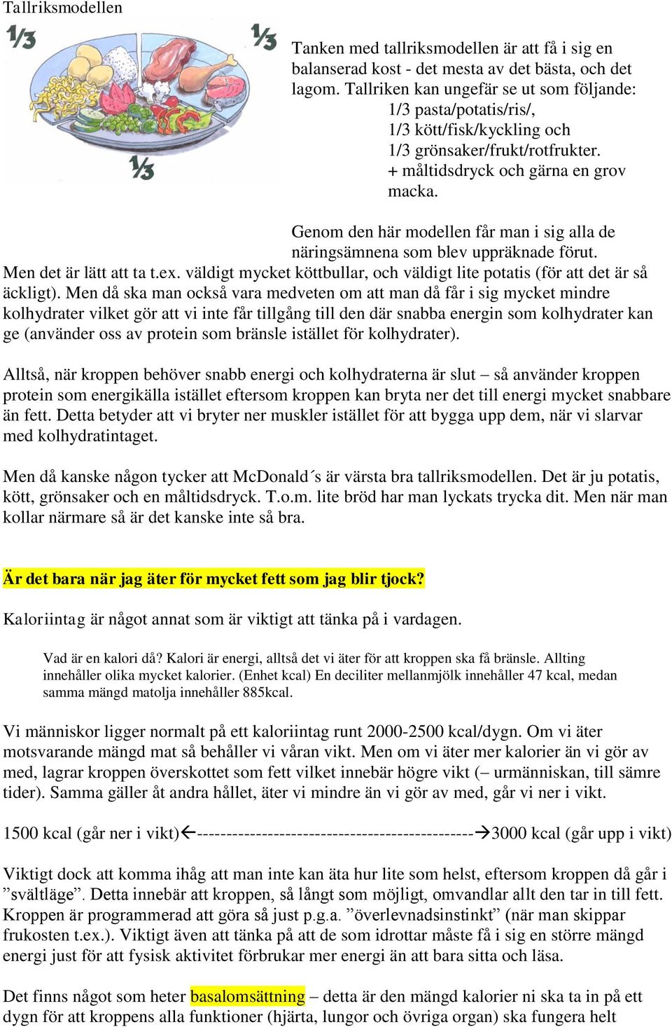 Genom den här modellen får man i sig alla de näringsämnena som blev uppräknade förut. Men det är lätt att ta t.ex. väldigt mycket köttbullar, och väldigt lite potatis (för att det är så äckligt).