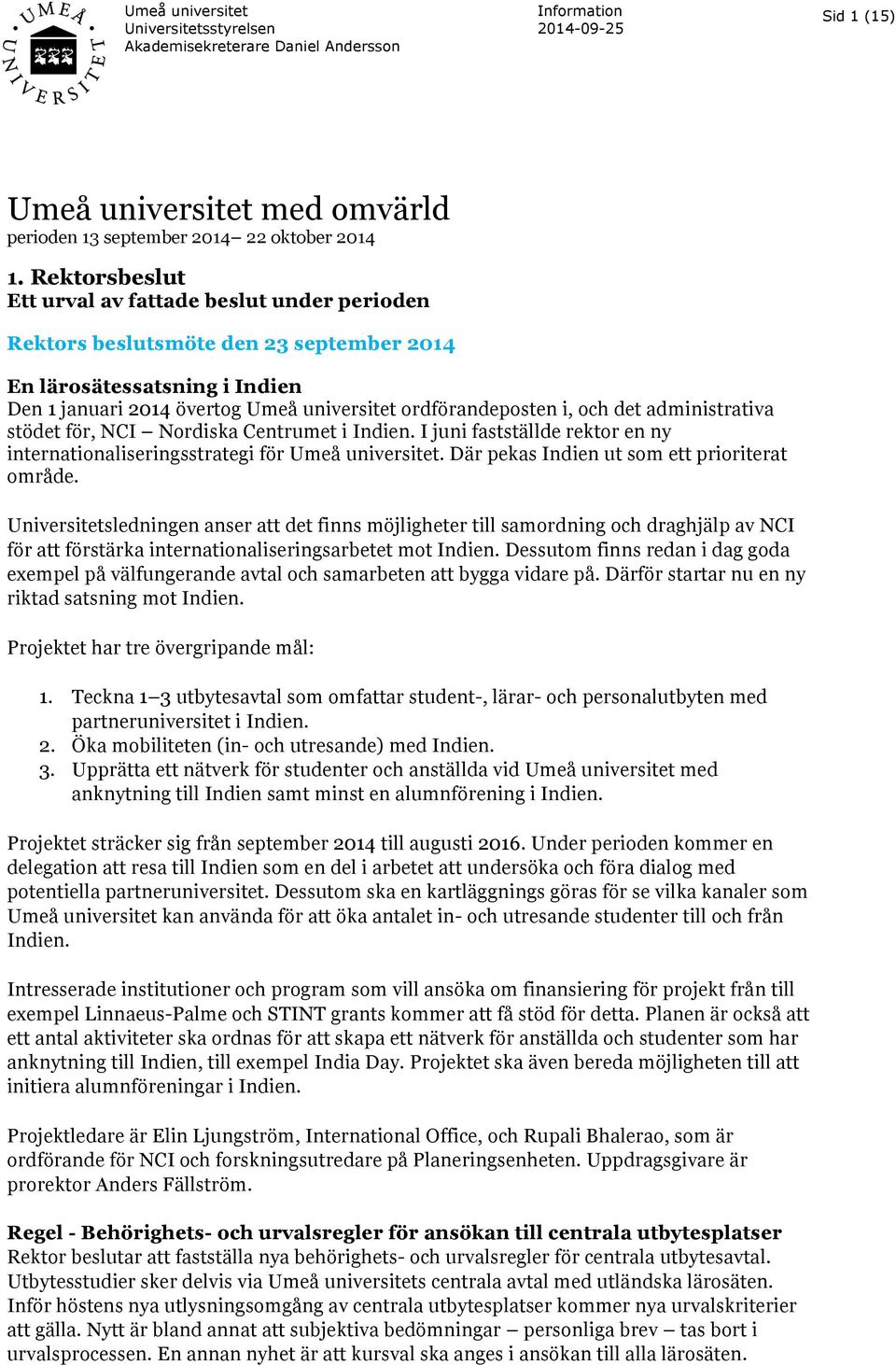 det administrativa stödet för, NCI Nordiska Centrumet i Indien. I juni fastställde rektor en ny internationaliseringsstrategi för Umeå universitet. Där pekas Indien ut som ett prioriterat område.