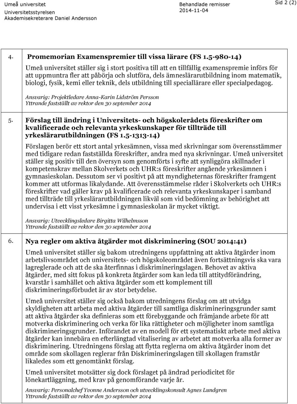 fysik, kemi eller teknik, dels utbildning till speciallärare eller specialpedagog. Ansvarig: Projektledare Anna-Karin Lidström Persson Yttrande fastställt av rektor den 30 september 2014 5.