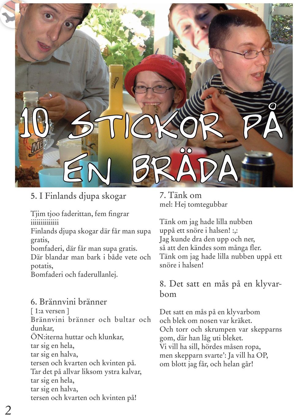 Brännvini bränner [ 1:a versen ] Brännvini bränner och bultar och dunkar, ÖN:iterna huttar och klunkar, tar sig en hela, tar sig en halva, tersen och kvarten och kvinten på.