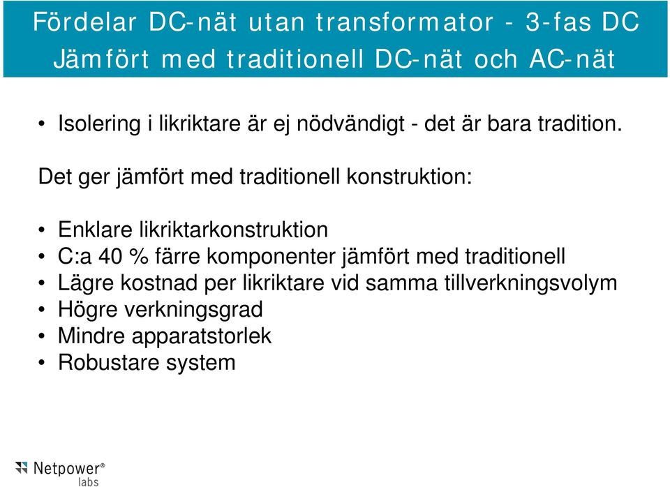 Det ger jämfört med traditionell konstruktion: Enklare likriktarkonstruktion C:a 40 % färre komponenter