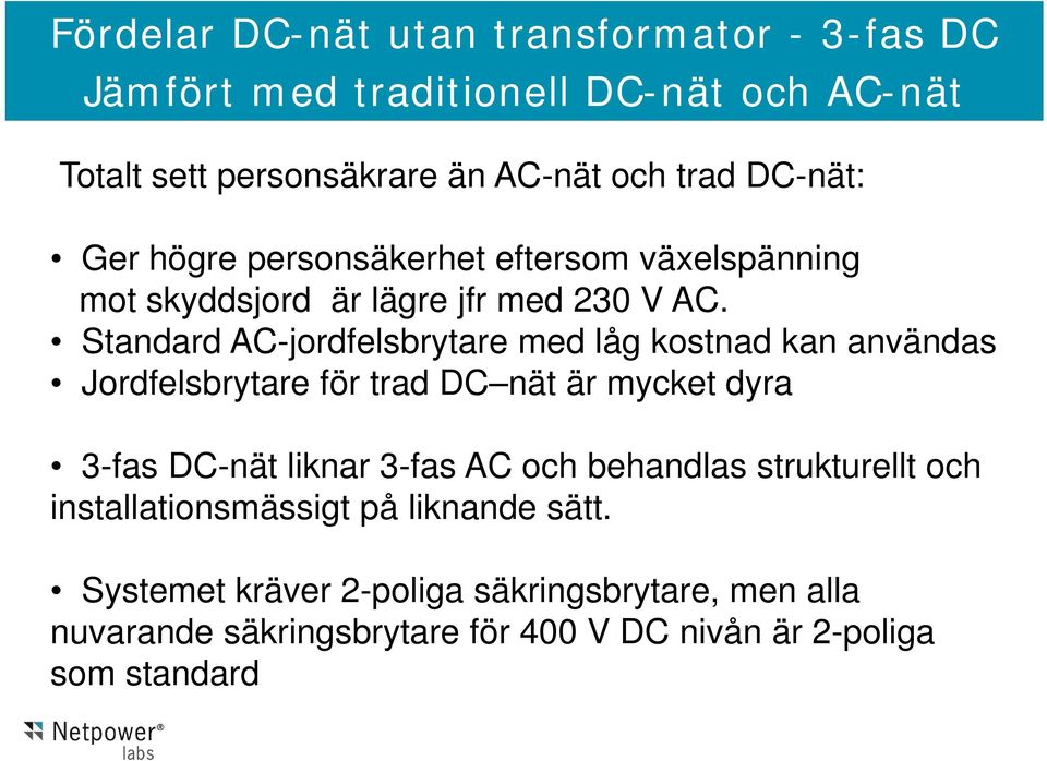 Standard AC-jordfelsbrytare med låg kostnad kan användas Jordfelsbrytare för trad DC nät är mycket dyra 3-fas DC-nät liknar 3-fas AC och